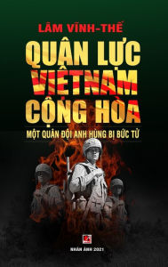 Title: Quï¿½n Lực Việt Nam Cộng Hï¿½a - Một Quï¿½n Đội Anh Hï¿½ng Bị Bức Tử (color - hard cover), Author: Vinh The Lam