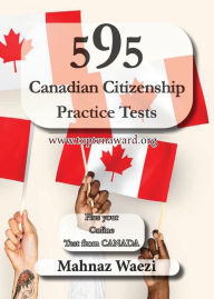 Title: 595 Canadian Citizenship Practice Tests: Questions and Answers, Author: Mahnaz Waezi