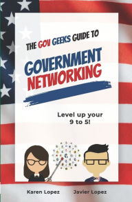 Title: The Gov Geeks Guide to Government Networking, Author: Karen Lopez