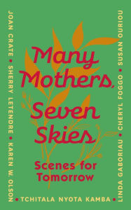Title: Many Mothers, Seven Skies: Scenes for Tomorrow, Author: Joan Crate