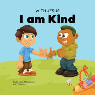 Title: With Jesus I am Kind: An Easter children's Christian story about Jesus' kindness, compassion, and forgiveness to inspire kids to do the same in their daily lives; ages 3-5, 6-8, 9-10, Author: G L Charles