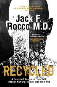 Title: Recycled: A Reluctant Search for True Self Through Nurture, Nature, and Free Will, Author: Jack Rocco