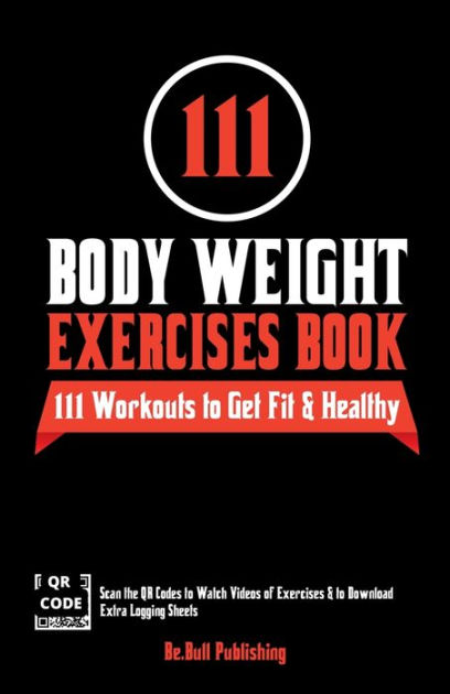 111 Body Weight Exercises Book: Workout Journal Log Book with 111 Body  Weight Exercises for Men & Women, Home Workout Routines to Get Fit & Lose  Fat, Free Weight Workout Book with