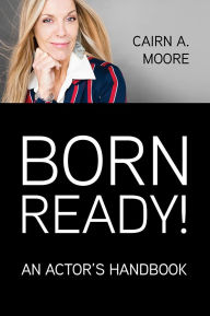 Title: Born Ready: An Actor's Handbook, Author: Cairn A Moore