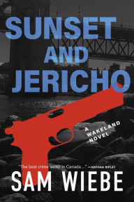 Title: Sunset and Jericho: A Wakeland Novel, Author: Sam Wiebe