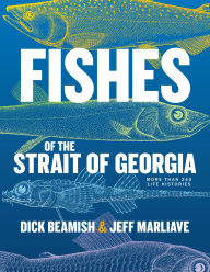 Title: Fishes of the Strait of Georgia: Over 240 Life Histories, Author: Dick Beamish