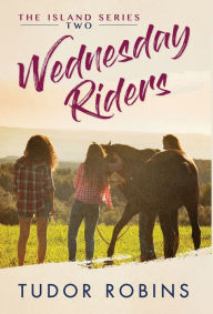 Title: Wednesday Riders: A story of summer friendships, love, and lessons learned, Author: Tudor Robins