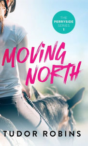 Title: Moving North: A heartwarming novel celebrating family love and finding joy after loss, Author: Tudor Robins