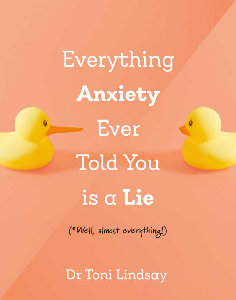 Everything Anxiety Ever Told You Is a Lie: *Well, almost everything!