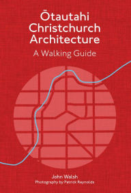 Title: Otautahi Christchurch Architecture: A Walking Guide, Author: Patrick Reynolds