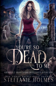 Title: You're So Dead To Me: A kooky, spooky paranormal romance, Author: Steffanie Holmes