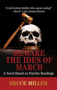 Title: Beware the Ides of March: A Novel Based on Psychic Readings, Author: Bruce Miller