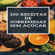 Title: 100 Receitas de Sobremesas SEM AÇÚCAR, Author: MAX EDITORIAL