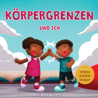 Title: Körpergrenzen und ich: Persönliches Körpersicherheitsbuch für Kinder über persönlichen Raum, Körperblasen, Respekt, Zustimmung und Intimsphäre, das dabei hilft, über die sozialen emotionalen Fähigkeit, Author: Adrian Laurent