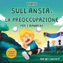 Libro sull'ansia e la preoccupazione per i bambini: Libro illustrato calmante per bambini su come parlare, superare e autoregolare la preoccupazione, la paura e l'ansia per i bambini piccoli