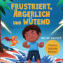 Frustriert, Ärgerlich und Wütend: Ein Bilderbuch für Kinder über das Selbstmanagement von Frustration, Trotzanfällen und Wut für Kleinkinder, Jungen und Mädchen