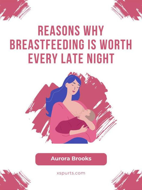 Reasons Why Breastfeeding Is Worth Every Late Night By Aurora Brooks