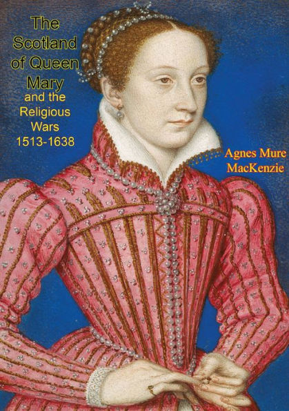 The Scotland of Queen Mary and the Religious Wars 1513-1638
