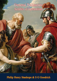 Title: General Belisarius: Soldier of Byzantium-The Life of Belisarius by Lord Mahon (Philip Henry Stanhope): With a Short Biography of Belisarius by S. G. Goodrich, Author: Philip Henry Stanhope