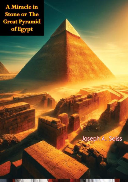 A Miracle in Stone or The Great Pyramid of Egypt