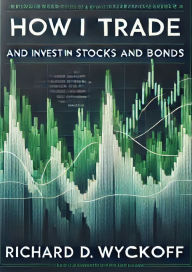 Title: How I Trade and Invest in Stocks and Bonds, Author: Richard D. Wyckoff