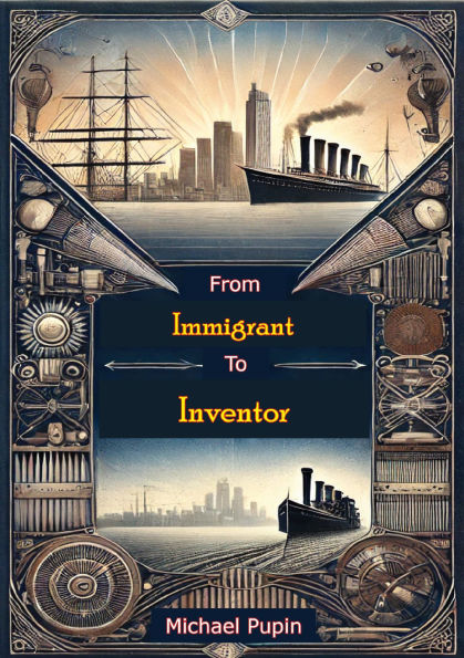 From Immigrant to Inventor: Autobiography of the Serbian-American Physicist, Chemist: and Pioneer of Electrical Transmission and the Long-Distance Telephone Line