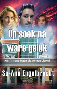 Title: Op soek na ware geluk, Author: Su-Ann Engelbrecht