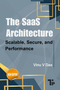 Title: The SaaS Architecture: Scalable, Secure, and Performance, Author: Vinu V Das