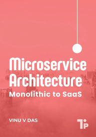 Title: Microservice Architecture: Monolithic to SaaS, Author: Vinu V Das