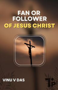 Title: Fan or Follower of Jesus Christ, Author: Vinu V Das