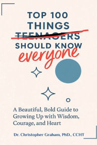 Title: TOP 100 THINGS A TEENAGER (everyone) SHOULD KNOW, Author: Christopher Graham Phd Ccht