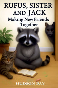 Title: RUFUS, SISTER & JACK: Making New Friends Together, Author: Hudson Bay