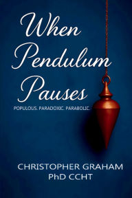 Title: When Pendulum Pauses: Populous Paradoxic Parabolic, Author: Christopher Graham Phd Ccht