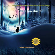 Title: ï¿½Hace frï¿½o afuera!: Las aventuras de un gato inteligente y curioso en el bosque, Author: Belinda Chavremootoo
