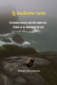 Title: Le huitiï¿½me nom: Quand la mï¿½moire est interdite, la vï¿½ritï¿½ devient dangereuse., Author: Belinda Chavremootoo