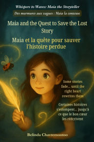 Title: Maia and the Quest to Save the Lost Story (An English - French Bilingual Adventure): A bilingual English-French children's adventure about courage, friendship, and the magic of saving a forgotten story / Une aventure bilingue en anglais-franÃ¯Â¿Â½ais pour, Author: Belinda Chavremootoo