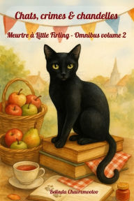 Title: Chats, crimes & chandelles. Meurtre ï¿½ Little Firling - Omnibus volume 2: ï¿½ Little Firling, le meurtre se cache dans chaque chef-d'oeuvre, chaque fï¿½te et chaque mï¿½lodie, Author: Belinda Chavremootoo
