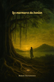 Title: Les murmures du banian: Un mystÃ¯Â¿Â½re ancrÃ¯Â¿Â½ dans le folklore, des secrets enfouis et un souvenir insulaire meurtrier, Author: Belinda Chavremootoo