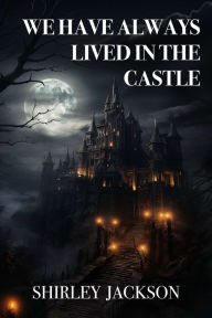 Title: We Have Always Lived in the Castle, Author: Shirley Jackson