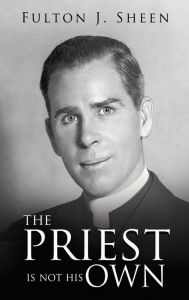 Title: The Priest Is Not His Own, Author: Fulton J Sheen