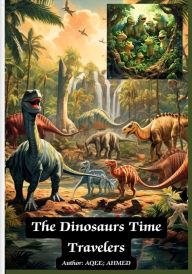 Title: The Dinosaurs Time Travelers, Author: Aqeel Ahmed