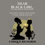 Title: Dear Black Girl, Let Me Hold Your Pain, Author: Lyrique Richards