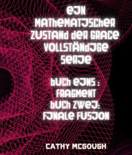 Title: EIN MATHEMATISCHER ZUSTAND DER GRACE VOLLSTÄNDIGE SERIE: BUCH EINS : FRAGMENT; BUCH ZWEI: FINALE FUSION, Author: Cathy McGough