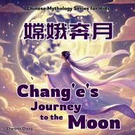 Title: Chang'e's Journey to the Moon: Chinese Mythology Stories for Kids in English, Chinese, and Pinyin, Author: Charlotte Chang