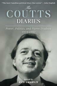 Title: The Coutts Diaries: Power, Politics, and Pierre Trudeau 1973-1981, Author: Ron Graham