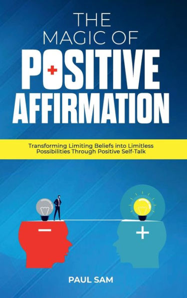 The Magic of Positive Affirmation: Transforming Limiting Beliefs into Limitless Possibilities Through Positive Self-Talk