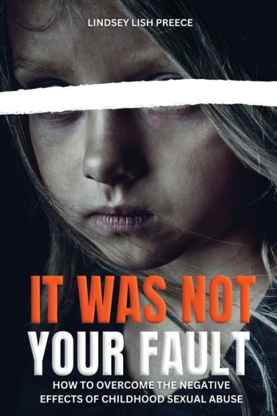 It Was Not Your Fault: How to Overcome the Negative Effects of Childhood Sexual Abuse