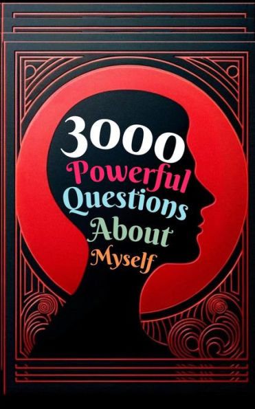 3000 Powerful Questions About Myself: Insightful Questions for Personal Reflection and Self-Discovery