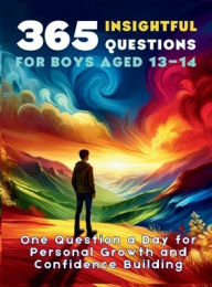 Title: 365 Insightful Questions for Boys Aged 13-14: One Question a Day for Personal Growth and Confidence Building, Author: Mauricio Vasquez
