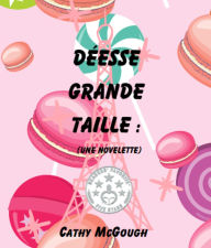 Title: DÉESSE GRANDE TAILLE: (UNE NOVELETTTE), Author: Cathy McGough